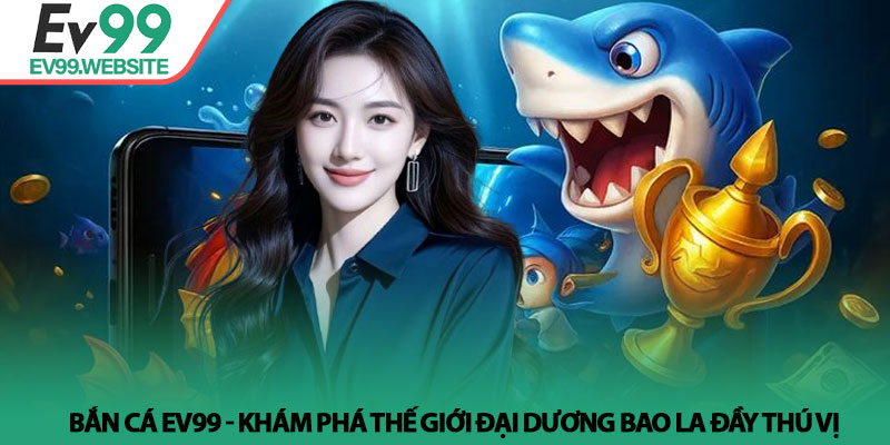 Bắn Cá EV99 - Khám phá thế giới đại dương bao la đầy thú vị 5 Bắn Cá EV99 - Khám phá thế giới đại dương bao la đầy thú vị