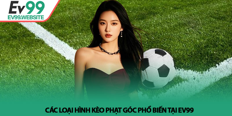 Kèo phạt góc là gì? Kinh nghiệm đánh kèo phạt góc tại Ev99 3 Các loại hình Kèo phạt góc phổ biến tại Ev99