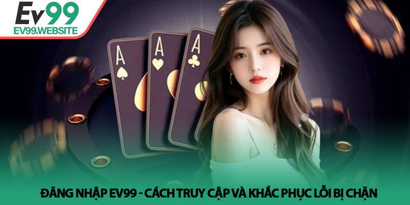 Đăng Nhập EV99 - Cách Truy Cập Và Khắc Phục Lỗi Bị Chặn 1 Đăng Nhập EV99 - Cách Truy Cập Và Khắc Phục Lỗi Bị Chặn