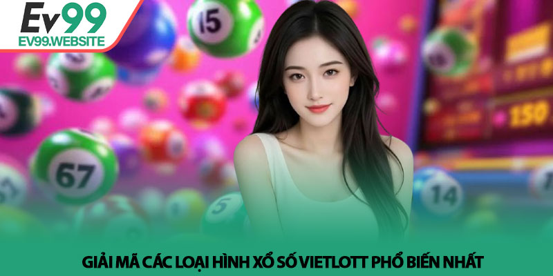 Xổ số Vietlott - Phân tích xác suất và chiến thuật tại Ev99 2 Giải mã các loại hình Xổ số Vietlott phổ biến nhất