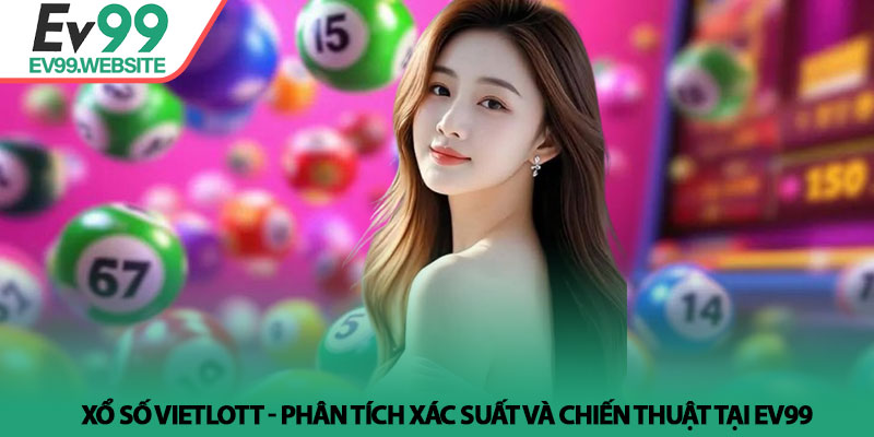 Xổ số Vietlott - Phân tích xác suất và chiến thuật tại Ev99 7 Xổ số Vietlott - Phân tích xác suất và chiến thuật tại Ev99